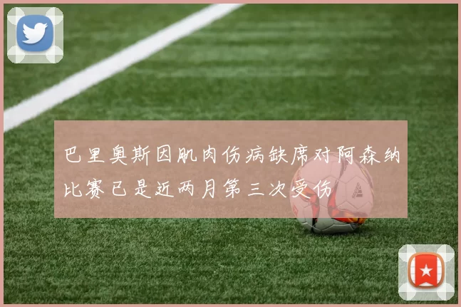 巴里奥斯因肌肉伤病缺席对阿森纳比赛已是近两月第三次受伤
